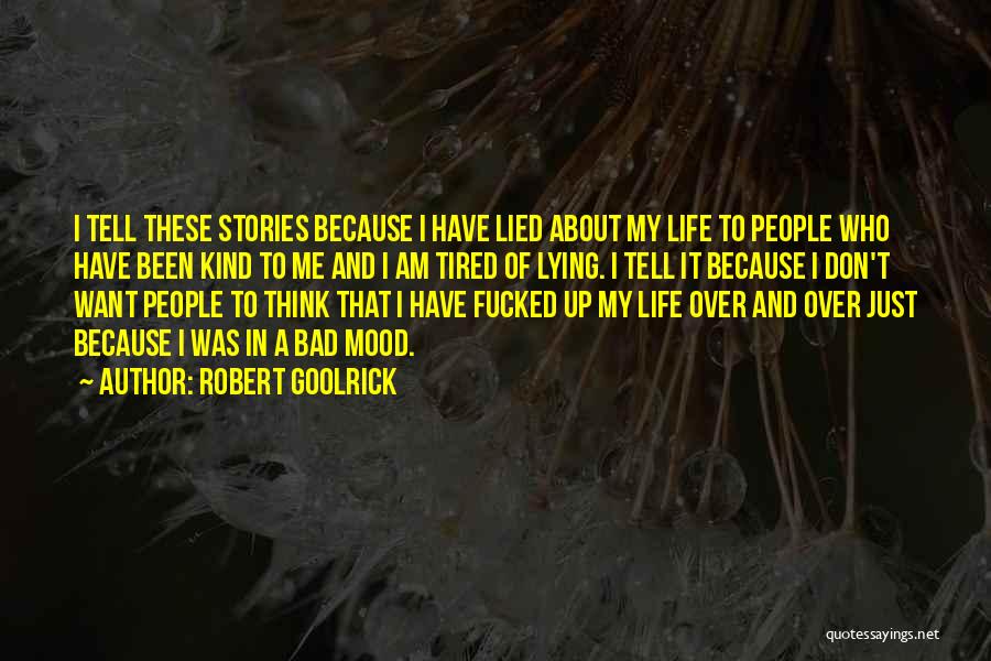 Robert Goolrick Quotes: I Tell These Stories Because I Have Lied About My Life To People Who Have Been Kind To Me And