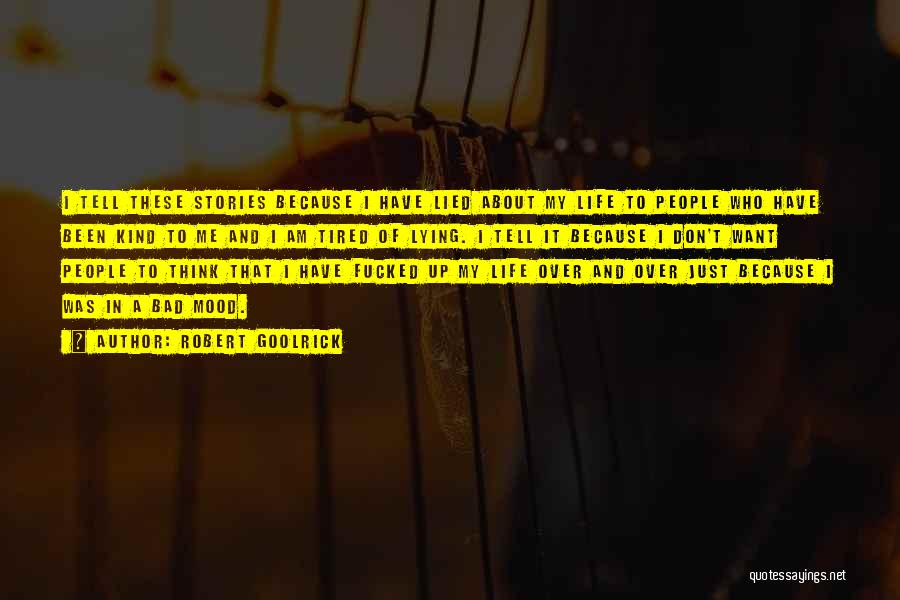 Robert Goolrick Quotes: I Tell These Stories Because I Have Lied About My Life To People Who Have Been Kind To Me And