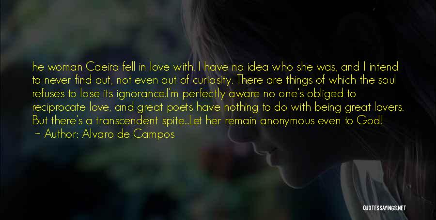 Alvaro De Campos Quotes: He Woman Caeiro Fell In Love With. I Have No Idea Who She Was, And I Intend To Never Find