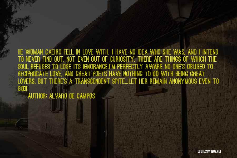 Alvaro De Campos Quotes: He Woman Caeiro Fell In Love With. I Have No Idea Who She Was, And I Intend To Never Find