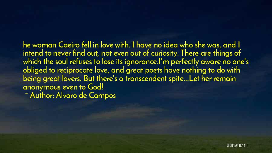 Alvaro De Campos Quotes: He Woman Caeiro Fell In Love With. I Have No Idea Who She Was, And I Intend To Never Find