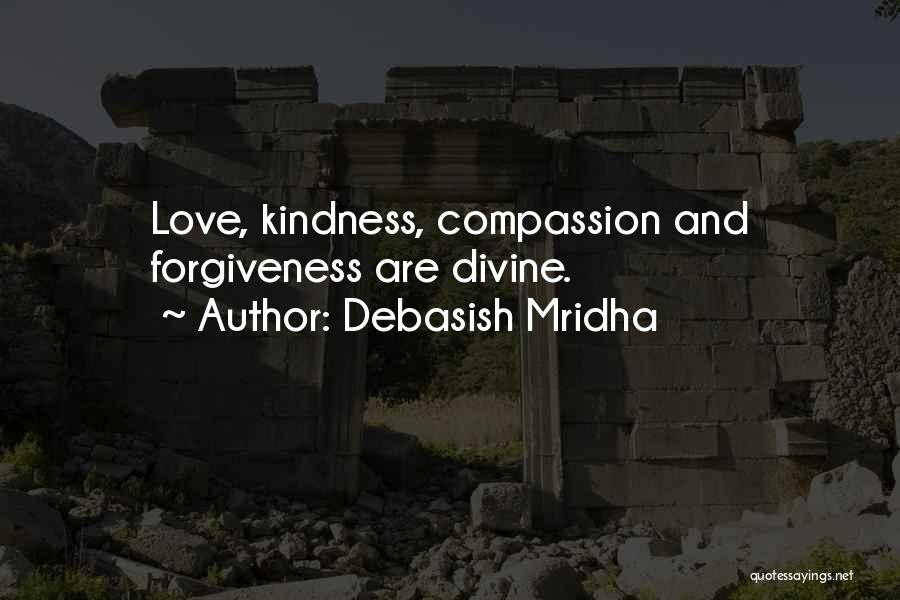 Debasish Mridha Quotes: Love, Kindness, Compassion And Forgiveness Are Divine.