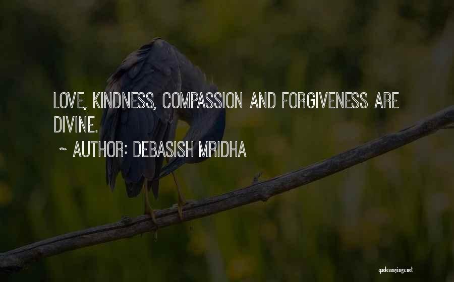 Debasish Mridha Quotes: Love, Kindness, Compassion And Forgiveness Are Divine.