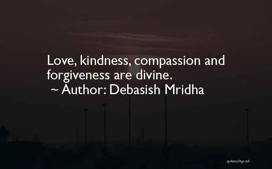 Debasish Mridha Quotes: Love, Kindness, Compassion And Forgiveness Are Divine.