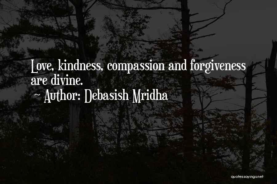 Debasish Mridha Quotes: Love, Kindness, Compassion And Forgiveness Are Divine.