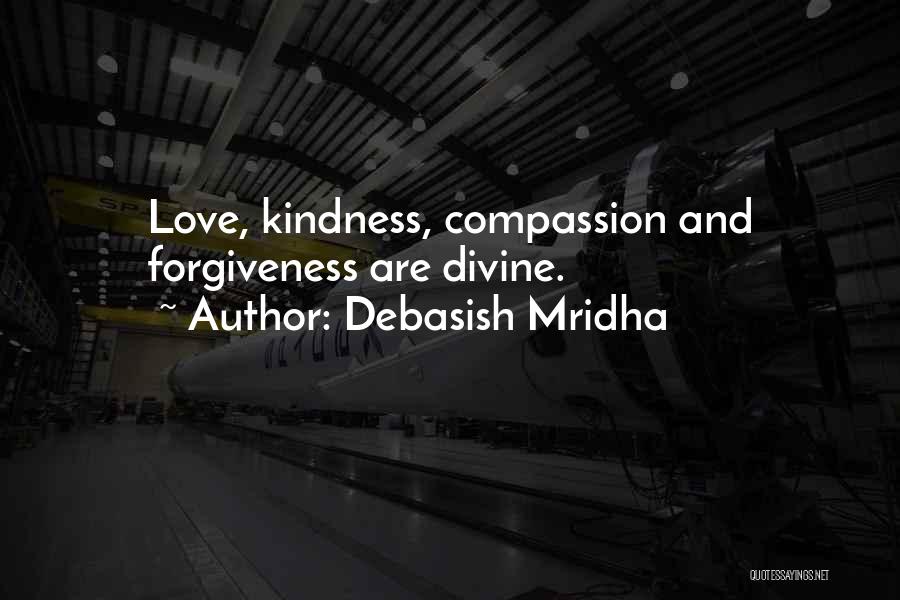 Debasish Mridha Quotes: Love, Kindness, Compassion And Forgiveness Are Divine.