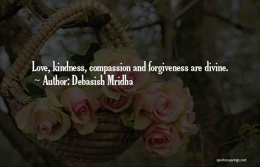 Debasish Mridha Quotes: Love, Kindness, Compassion And Forgiveness Are Divine.