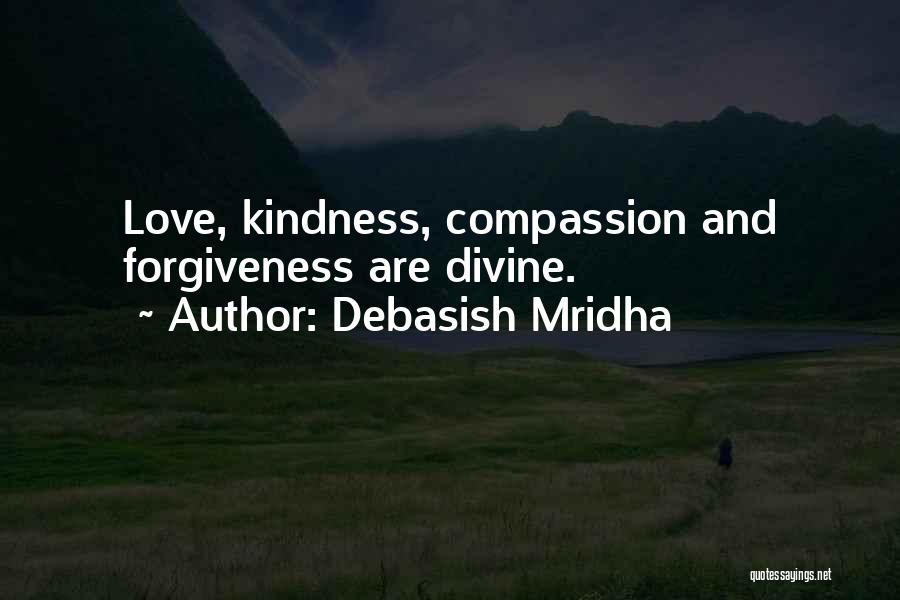 Debasish Mridha Quotes: Love, Kindness, Compassion And Forgiveness Are Divine.