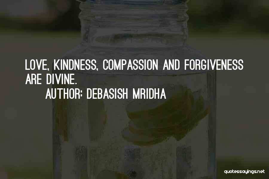 Debasish Mridha Quotes: Love, Kindness, Compassion And Forgiveness Are Divine.