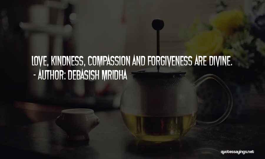 Debasish Mridha Quotes: Love, Kindness, Compassion And Forgiveness Are Divine.