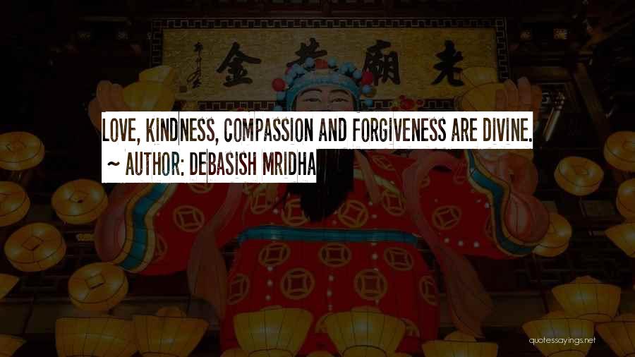 Debasish Mridha Quotes: Love, Kindness, Compassion And Forgiveness Are Divine.