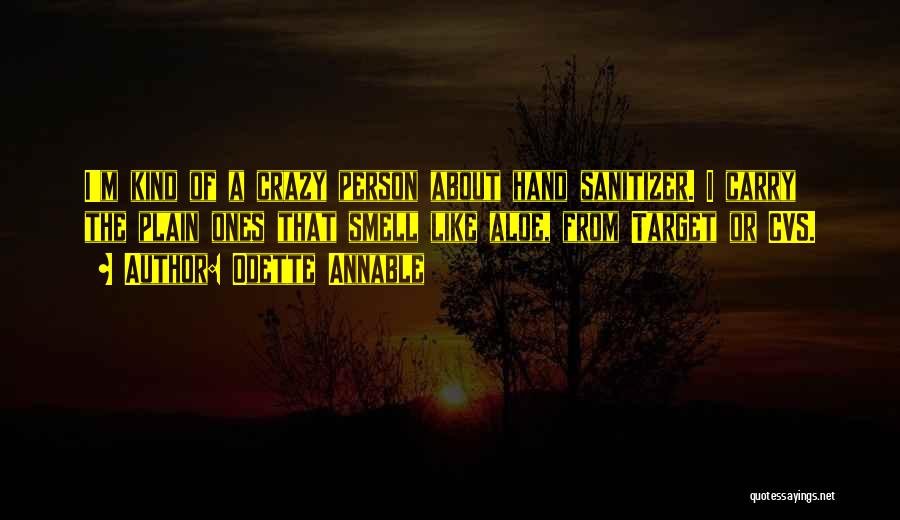 Odette Annable Quotes: I'm Kind Of A Crazy Person About Hand Sanitizer. I Carry The Plain Ones That Smell Like Aloe, From Target