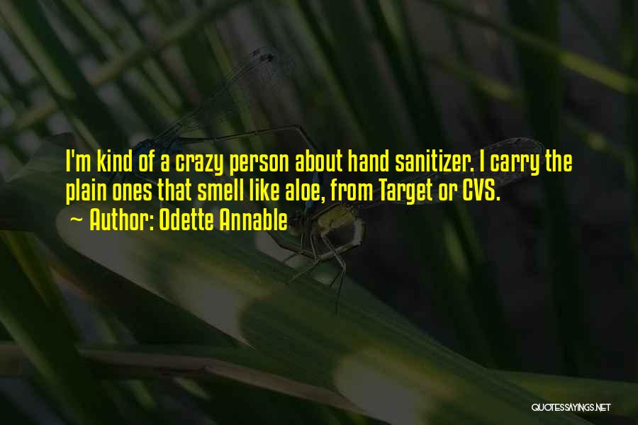 Odette Annable Quotes: I'm Kind Of A Crazy Person About Hand Sanitizer. I Carry The Plain Ones That Smell Like Aloe, From Target