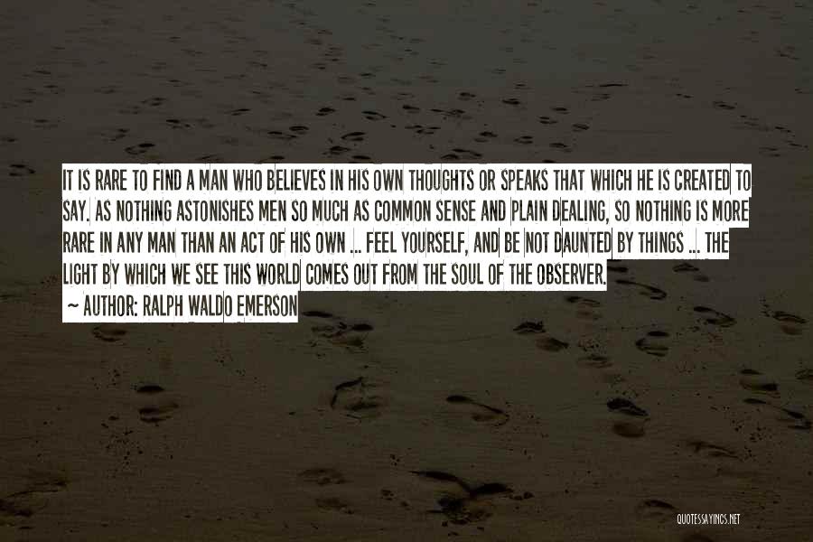 Ralph Waldo Emerson Quotes: It Is Rare To Find A Man Who Believes In His Own Thoughts Or Speaks That Which He Is Created