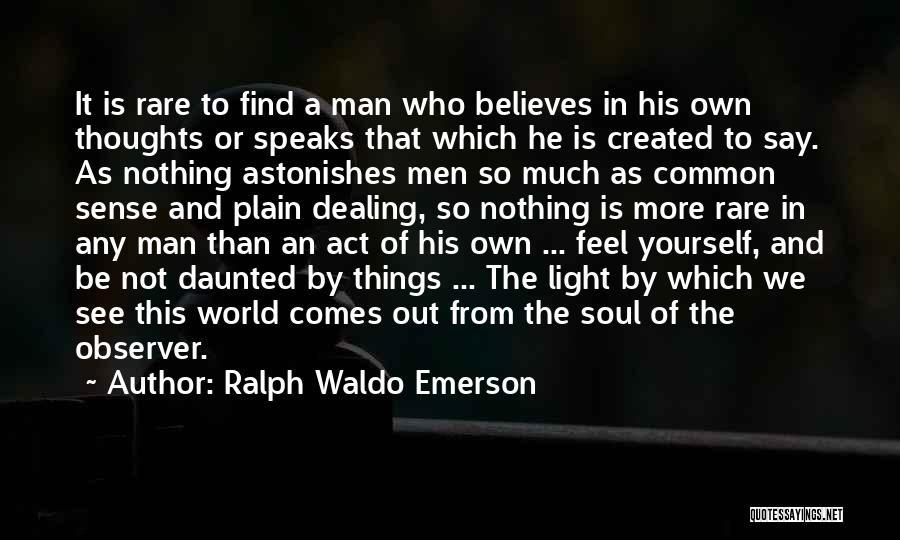 Ralph Waldo Emerson Quotes: It Is Rare To Find A Man Who Believes In His Own Thoughts Or Speaks That Which He Is Created