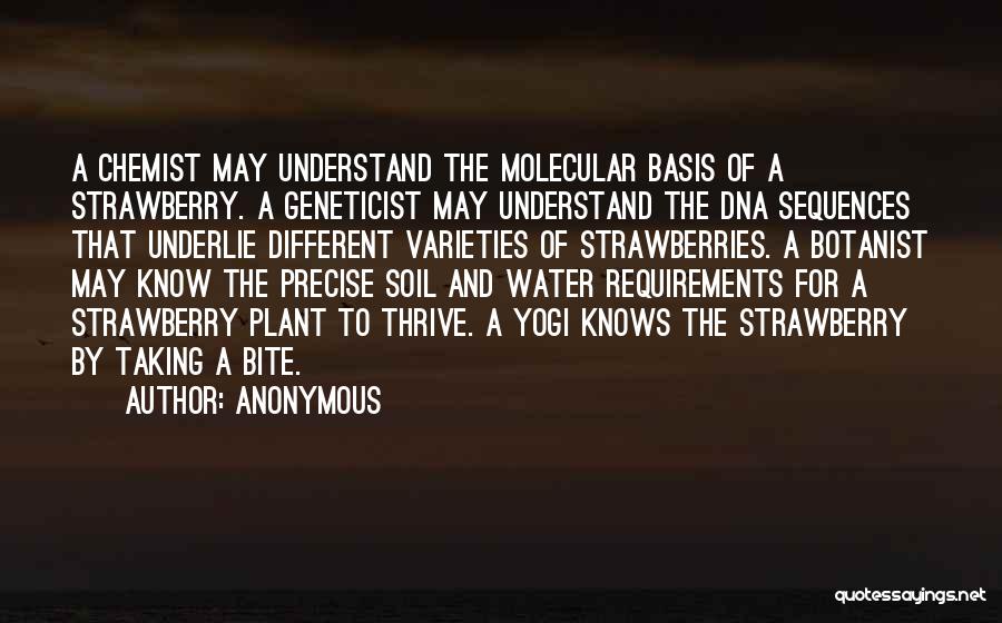 Anonymous Quotes: A Chemist May Understand The Molecular Basis Of A Strawberry. A Geneticist May Understand The Dna Sequences That Underlie Different