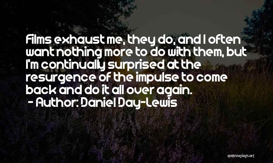 Daniel Day-Lewis Quotes: Films Exhaust Me, They Do, And I Often Want Nothing More To Do With Them, But I'm Continually Surprised At