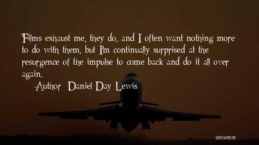 Daniel Day-Lewis Quotes: Films Exhaust Me, They Do, And I Often Want Nothing More To Do With Them, But I'm Continually Surprised At