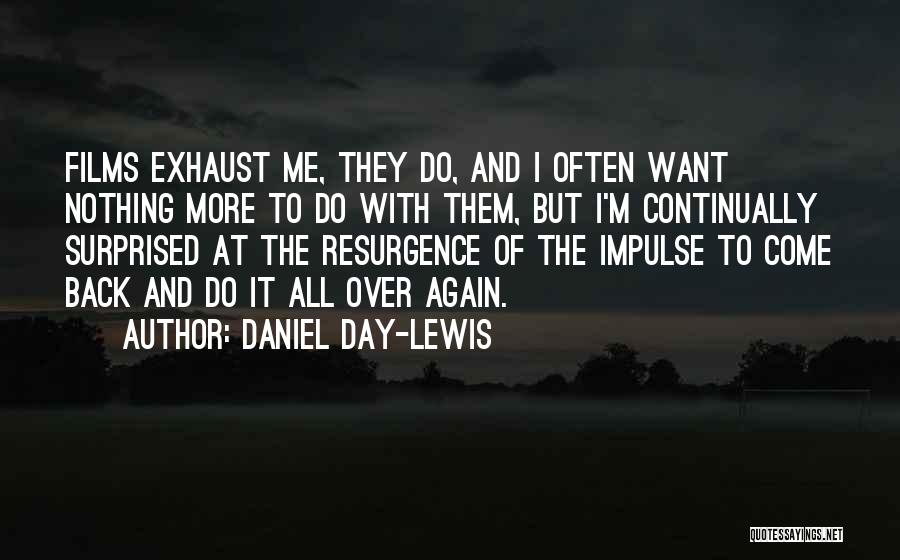 Daniel Day-Lewis Quotes: Films Exhaust Me, They Do, And I Often Want Nothing More To Do With Them, But I'm Continually Surprised At