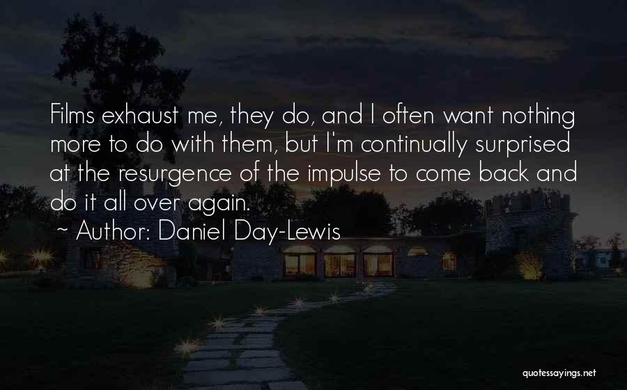 Daniel Day-Lewis Quotes: Films Exhaust Me, They Do, And I Often Want Nothing More To Do With Them, But I'm Continually Surprised At