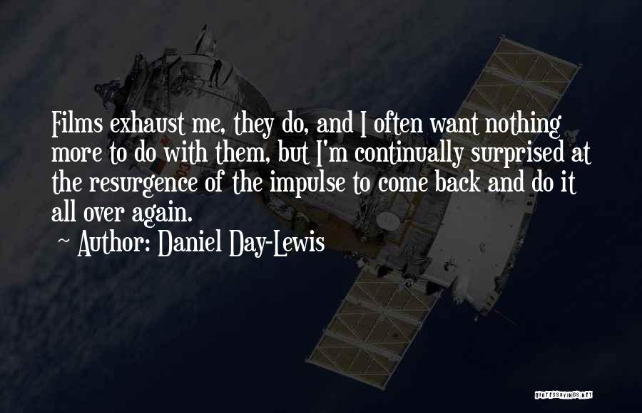 Daniel Day-Lewis Quotes: Films Exhaust Me, They Do, And I Often Want Nothing More To Do With Them, But I'm Continually Surprised At