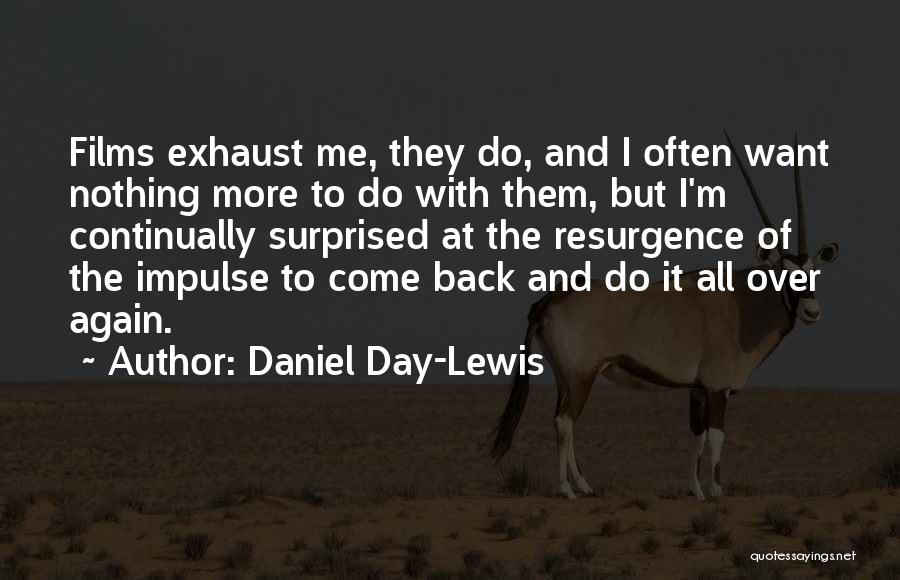 Daniel Day-Lewis Quotes: Films Exhaust Me, They Do, And I Often Want Nothing More To Do With Them, But I'm Continually Surprised At