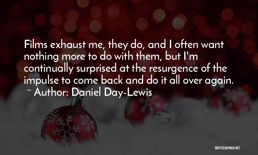 Daniel Day-Lewis Quotes: Films Exhaust Me, They Do, And I Often Want Nothing More To Do With Them, But I'm Continually Surprised At