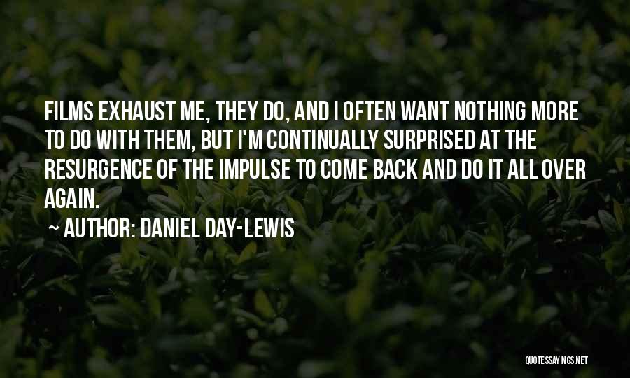 Daniel Day-Lewis Quotes: Films Exhaust Me, They Do, And I Often Want Nothing More To Do With Them, But I'm Continually Surprised At