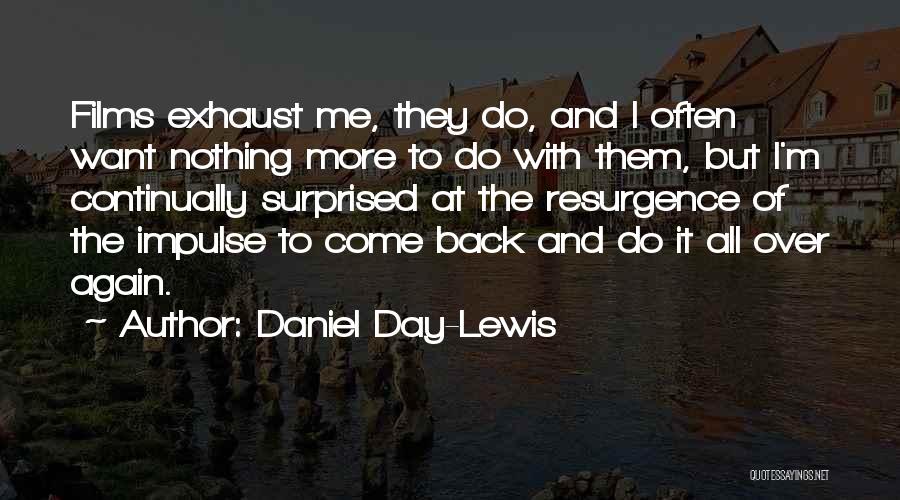 Daniel Day-Lewis Quotes: Films Exhaust Me, They Do, And I Often Want Nothing More To Do With Them, But I'm Continually Surprised At