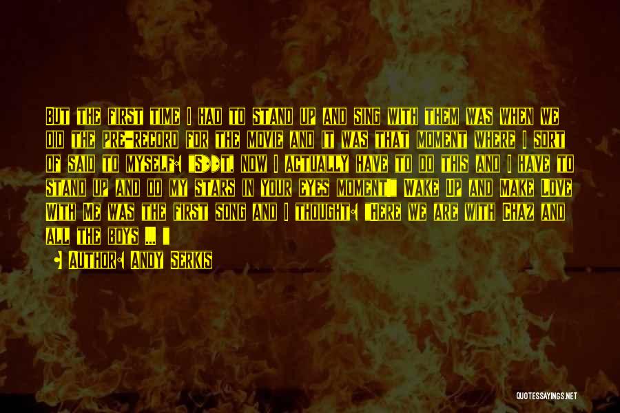 Andy Serkis Quotes: But The First Time I Had To Stand Up And Sing With Them Was When We Did The Pre-record For