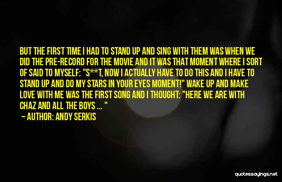 Andy Serkis Quotes: But The First Time I Had To Stand Up And Sing With Them Was When We Did The Pre-record For