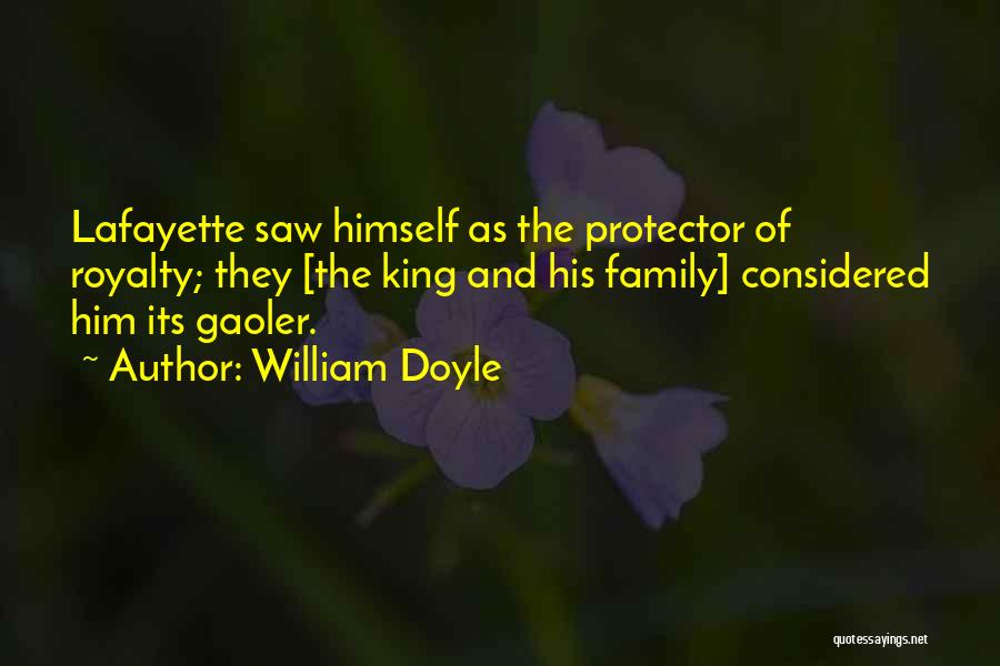 William Doyle Quotes: Lafayette Saw Himself As The Protector Of Royalty; They [the King And His Family] Considered Him Its Gaoler.