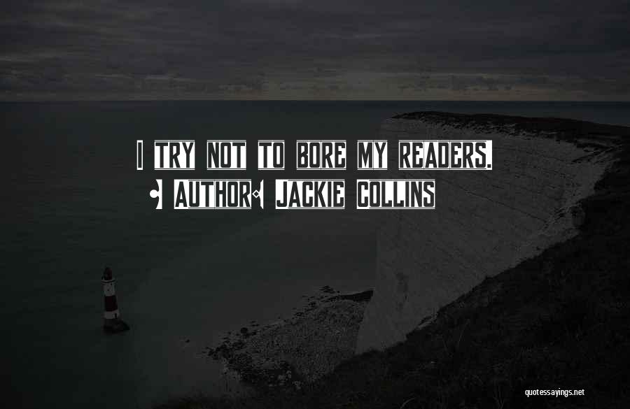 Jackie Collins Quotes: I Try Not To Bore My Readers.