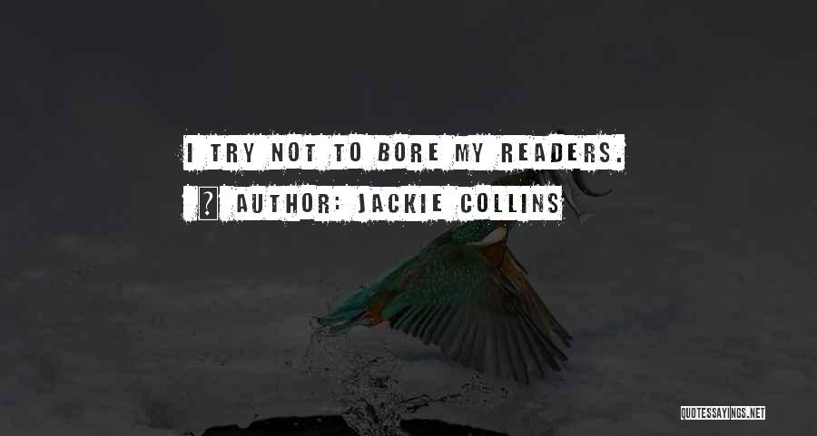 Jackie Collins Quotes: I Try Not To Bore My Readers.