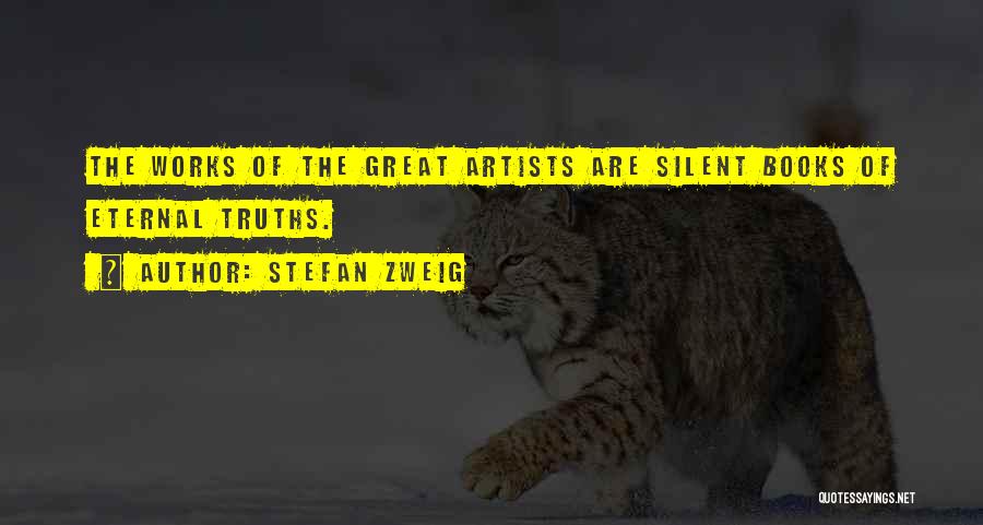 Stefan Zweig Quotes: The Works Of The Great Artists Are Silent Books Of Eternal Truths.