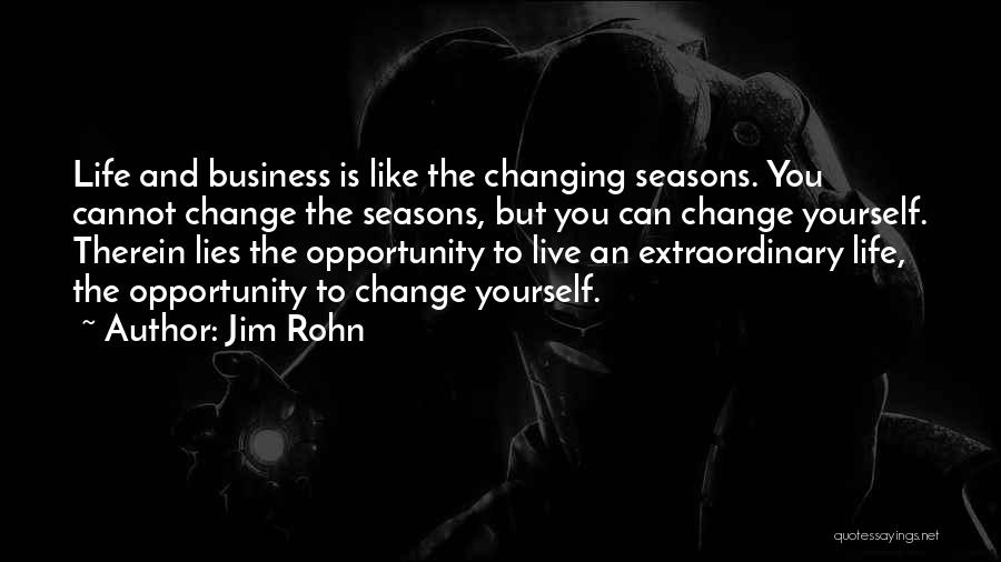 Jim Rohn Quotes: Life And Business Is Like The Changing Seasons. You Cannot Change The Seasons, But You Can Change Yourself. Therein Lies