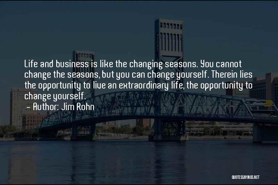 Jim Rohn Quotes: Life And Business Is Like The Changing Seasons. You Cannot Change The Seasons, But You Can Change Yourself. Therein Lies