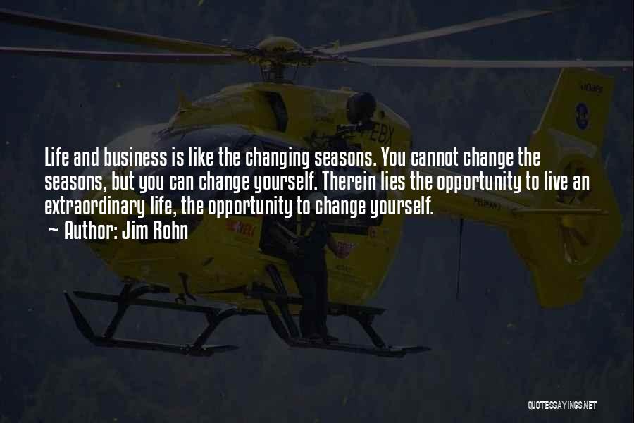 Jim Rohn Quotes: Life And Business Is Like The Changing Seasons. You Cannot Change The Seasons, But You Can Change Yourself. Therein Lies