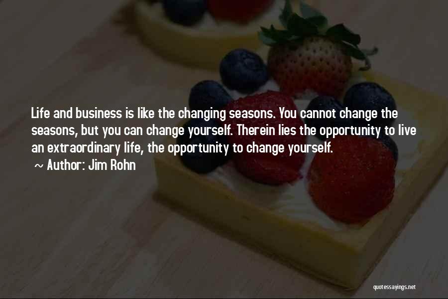 Jim Rohn Quotes: Life And Business Is Like The Changing Seasons. You Cannot Change The Seasons, But You Can Change Yourself. Therein Lies