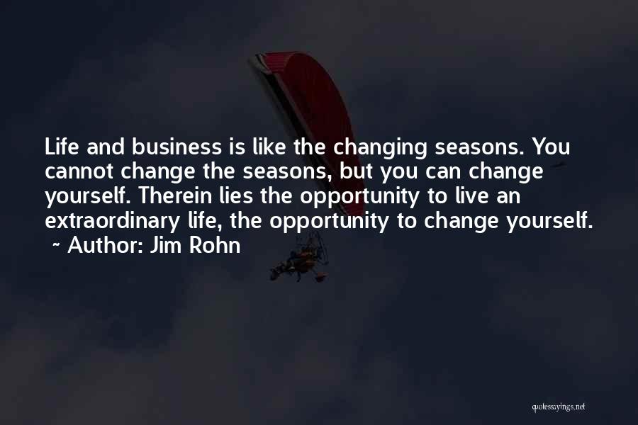 Jim Rohn Quotes: Life And Business Is Like The Changing Seasons. You Cannot Change The Seasons, But You Can Change Yourself. Therein Lies