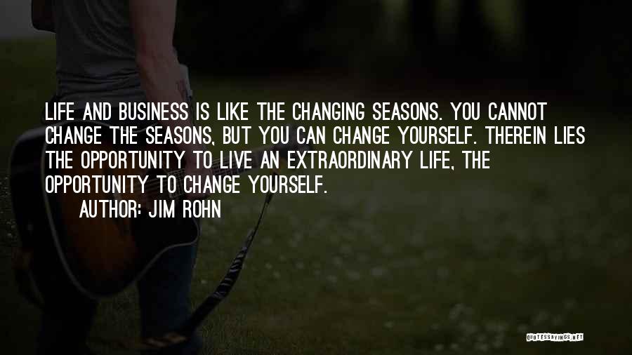 Jim Rohn Quotes: Life And Business Is Like The Changing Seasons. You Cannot Change The Seasons, But You Can Change Yourself. Therein Lies