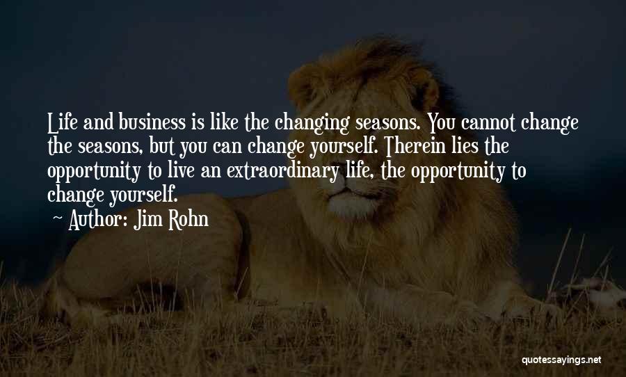 Jim Rohn Quotes: Life And Business Is Like The Changing Seasons. You Cannot Change The Seasons, But You Can Change Yourself. Therein Lies