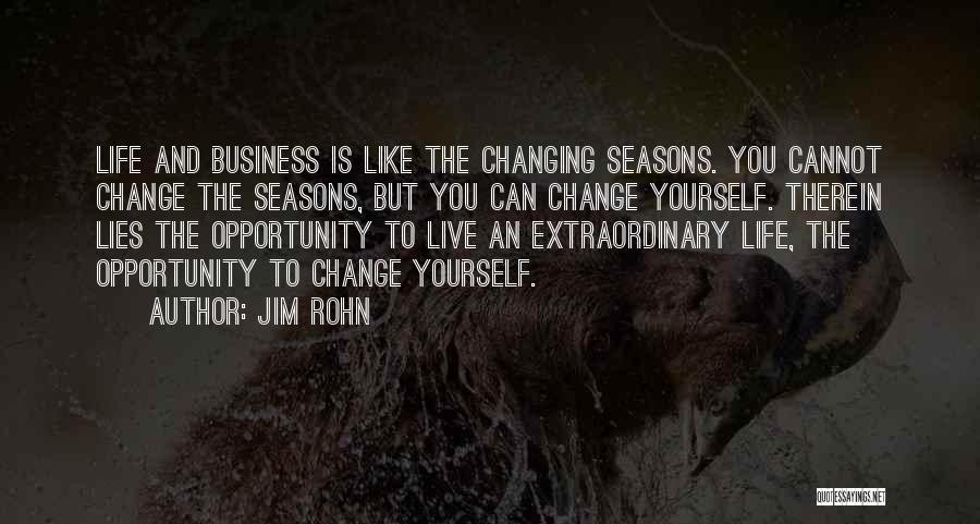 Jim Rohn Quotes: Life And Business Is Like The Changing Seasons. You Cannot Change The Seasons, But You Can Change Yourself. Therein Lies