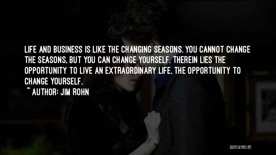 Jim Rohn Quotes: Life And Business Is Like The Changing Seasons. You Cannot Change The Seasons, But You Can Change Yourself. Therein Lies