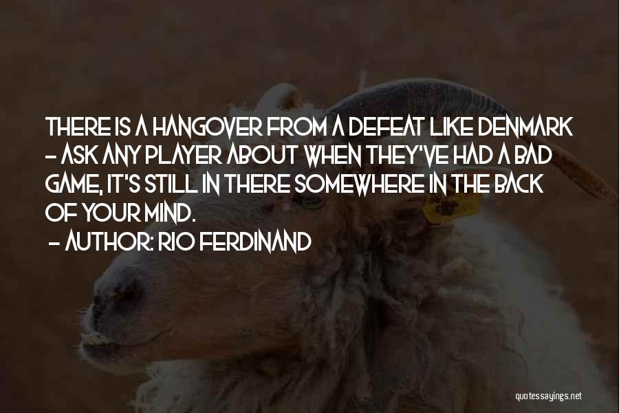 Rio Ferdinand Quotes: There Is A Hangover From A Defeat Like Denmark - Ask Any Player About When They've Had A Bad Game,