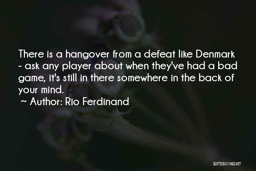 Rio Ferdinand Quotes: There Is A Hangover From A Defeat Like Denmark - Ask Any Player About When They've Had A Bad Game,