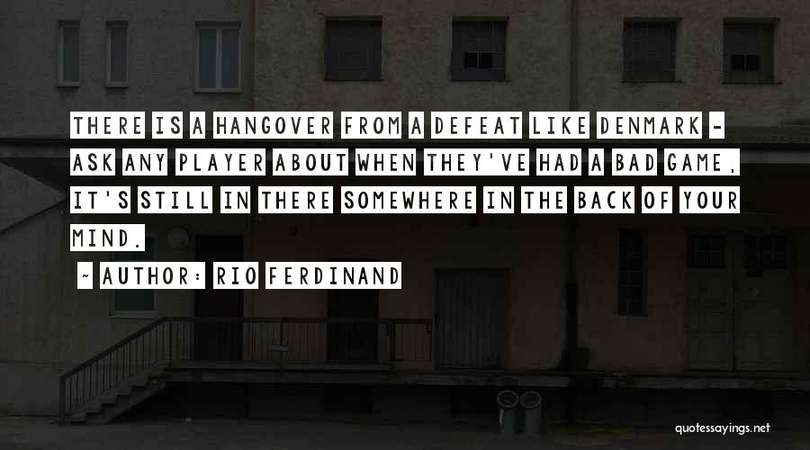 Rio Ferdinand Quotes: There Is A Hangover From A Defeat Like Denmark - Ask Any Player About When They've Had A Bad Game,