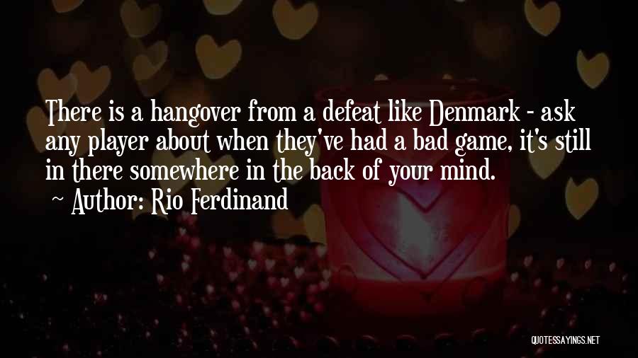 Rio Ferdinand Quotes: There Is A Hangover From A Defeat Like Denmark - Ask Any Player About When They've Had A Bad Game,