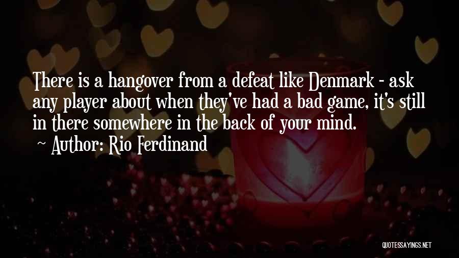 Rio Ferdinand Quotes: There Is A Hangover From A Defeat Like Denmark - Ask Any Player About When They've Had A Bad Game,