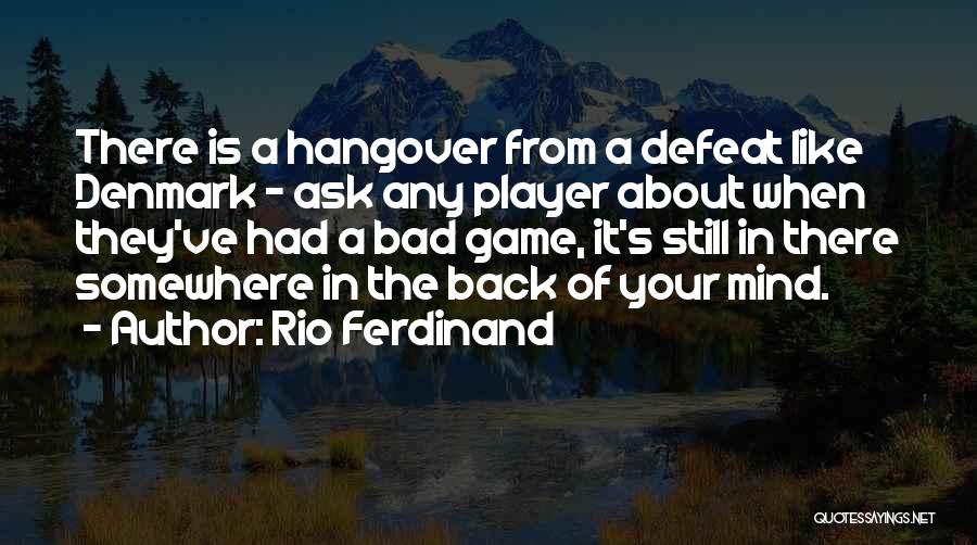 Rio Ferdinand Quotes: There Is A Hangover From A Defeat Like Denmark - Ask Any Player About When They've Had A Bad Game,